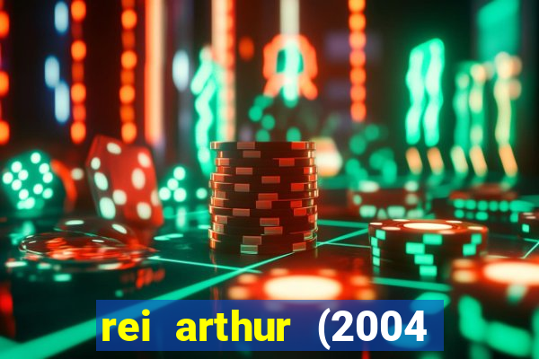 rei arthur (2004 assistir online)